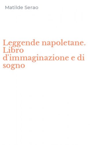 Leggende napoletane. Libro d'immaginazione e di sogno