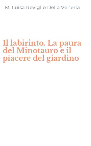 Il labirinto. La paura del Minotauro e il piacere del giardino