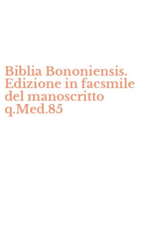 Biblia Bononiensis. Edizione in facsmile del manoscritto q.Med.85