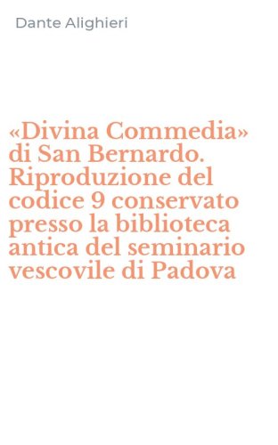 &laquo;Divina Commedia&raquo; di San Bernardo. Riproduzione del codice 9 conservato presso la biblioteca antica del seminario vescovile di Padova