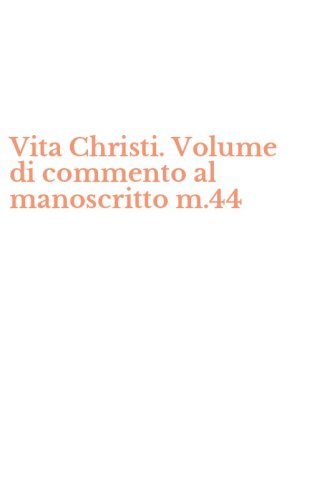 Vita Christi. Volume di commento al manoscritto m.44