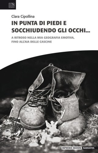 In punta di piedi e socchiudendo gli occhi. A ritroso nella mia geografia emotiva, fino all'aia delle cascine