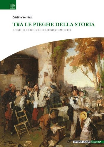 Tra le pieghe della storia. Episodi e figure del Risorgimento