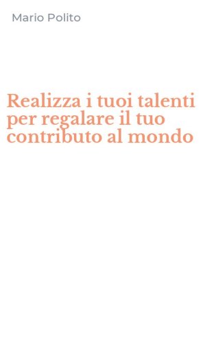 Realizza i tuoi talenti per regalare il tuo contributo al mondo