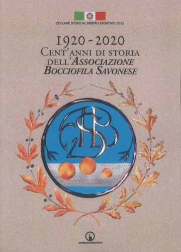 1920-2020. Cent'anni di storia dell'Associazione Bocciofila Savonese