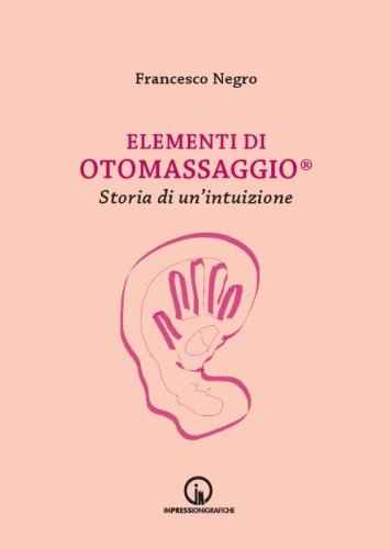 Elementi di Otomassaggio&reg;. Storia di un'intuizione