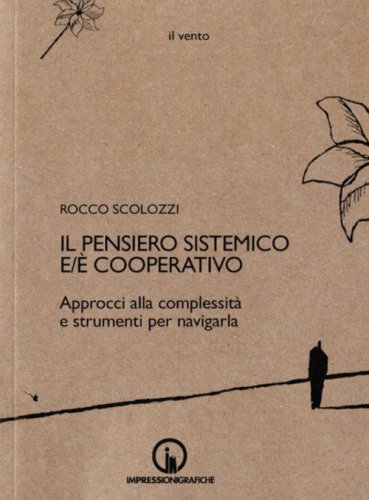 Il pensiero sistemico e/&egrave; cooperativo. Approcci alla complessit&agrave; e strumenti per navigarla