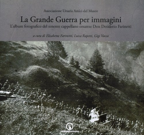 La grande guerra per immagini. L'album fotografico del tenente cappellano orsarese don Desiderio Farinetti