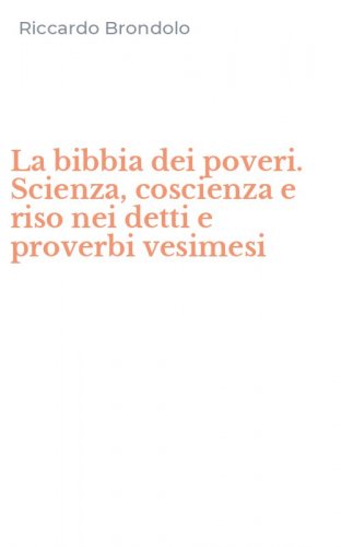 La bibbia dei poveri. Scienza, coscienza e riso nei detti e proverbi vesimesi