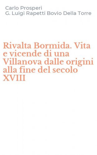 Rivalta Bormida. Vita e vicende di una Villanova dalle origini alla fine del secolo XVIII