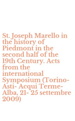 St. Joseph Marello in the history of Piedmont in the second half of the 19th Century. Acts from the international Symposium (Torino-Asti-Acqui Terme-Alba, 21-25 settembre 2009)