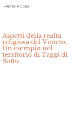 Aspetti della realt&agrave; religiosa del Veneto. Un esempio nel territorio di Tagg&igrave; di Sotto