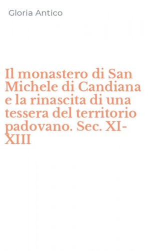 Il monastero di San Michele di Candiana e la rinascita di una tessera del territorio padovano. Sec. XI-XIII