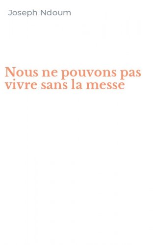 Nous ne pouvons pas vivre sans la messe