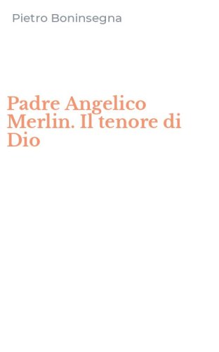 Padre Angelico Merlin. Il tenore di Dio
