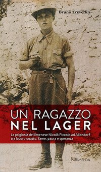 Un ragazzo nel lager. La prigionia del limenese Nicol&ograve; Piccolo ad Allendorf tra lavoro coatto, fame, paura e speranza