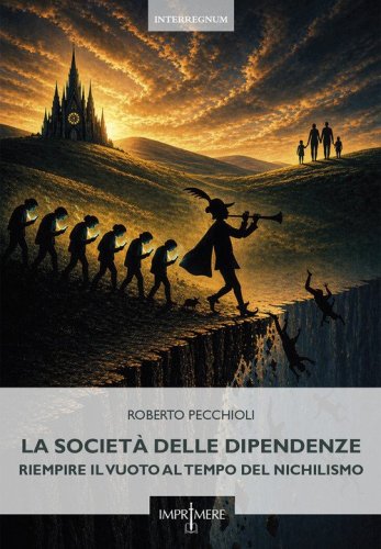 La societ&agrave; delle dipendenze. Riempire il vuoto al tempo del nichilismo