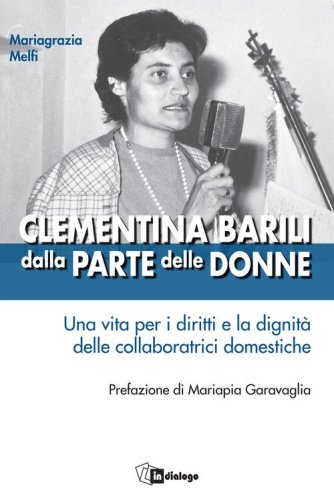 Clementina Barili dalla parte delle donne. Una vita per i diritti e la dignit&agrave; delle collaboratrici domestiche