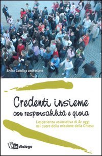 Credenti insieme con responsabilit&agrave; e gioia. L'esperienza associativa di AC oggi nel cuore della missione della Chiesa - NEL CUORE DELLA MISSIONE DELLA CHIESA
