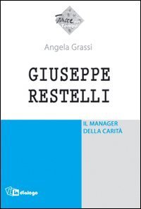 Giuseppe Restelli. Il manager della carit&agrave; - IL MANAGER DELLA CARITA'