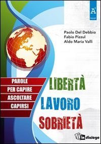 Libert&agrave;, lavoro, sobriet&agrave;. Parole per capire, ascoltare, capirsi