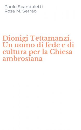 Dionigi Tettamanzi. Un uomo di fede e di cultura per la Chiesa ambrosiana