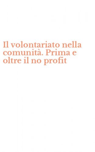 Il volontariato nella comunit&agrave;. Prima e oltre il no profit