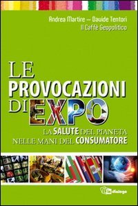 Le provocazioni di Expo. La salute del pianeta nelle mani del consumatore - LA SALUTE DEL PIANETA NELLE MANI DEL CONSUMATORE