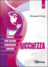 Ricchezza. Parole per capire ascoltare capirsi - PAROLE PER CAPIRE, ASCOLTARE, CAPIRSI