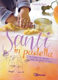 Santi in padella. In cucina con mamma e pap&agrave; nei giorni di festa