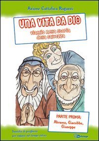 Una vita da Dio. Viaggio nella storia della salvezza. Sussidio di preghiera per ragazzi nel tempo estivo
