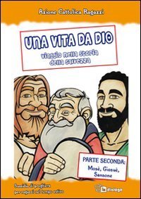 Una vita da Dio. Viaggio nella storia della salvezza. Sussidio di preghiera per ragazzi nel tempo estivo