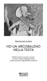 Ho un arcobaleno nella testa. Olindo Guerrini si racconta e incontra, fra realt&agrave; e finzione, Pellegrino Artusi, Lorenzo Stecchetti, Argia Sbolenfi e gli altri s&eacute;