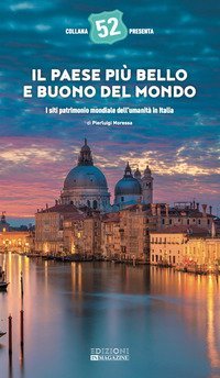 Il Paese pi&ugrave; bello e buono del mondo. I siti patrimonio mondiale dell'umanit&agrave; in Italia