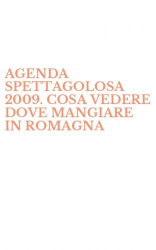 AGENDA SPETTAGOLOSA 2009. COSA VEDERE DOVE MANGIARE IN ROMAGNA