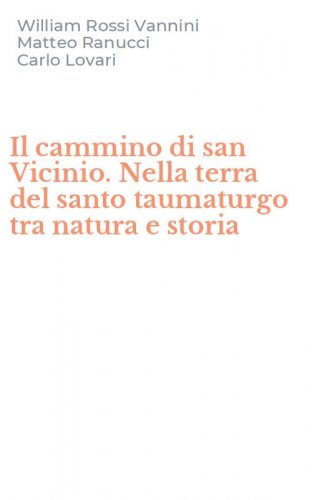 Il cammino di san Vicinio. Nella terra del santo taumaturgo tra natura e storia