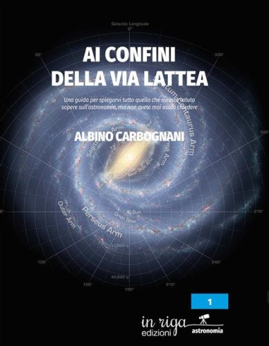 Ai confini della Via Lattea. Una guida per spiegarvi tutto quello che avreste voluto sapere sull'astronomia, ma non avete mai osato chiedere