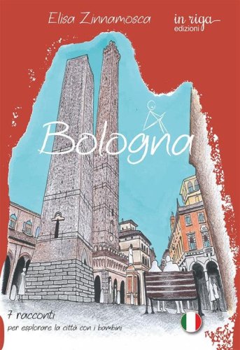 Bologna. 7 racconti per esplorare la citt&agrave; con i bambini