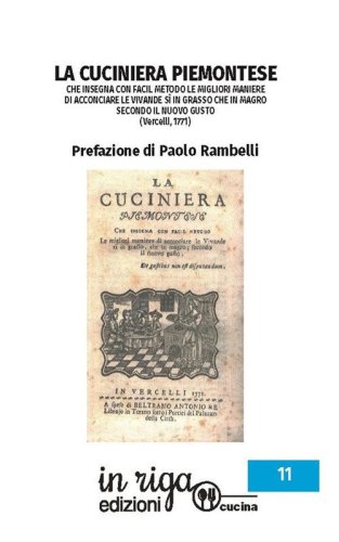 La cuciniera piemontese. Che insegna con facil metodo le migliori maniere di acconciare le vivande s&igrave; in grasso che in magro secondo il nuovo gusto