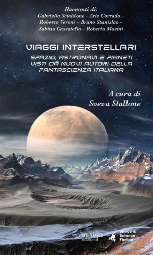 Viaggi interstellari. Spazio, astronavi e pianeti visti da nuovi autori della fantascienza italiana