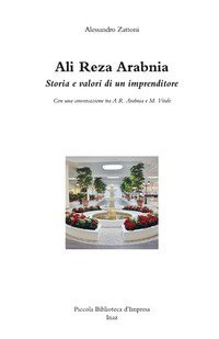 Ali Reza Arabnia. Storia e valori di un imprenditore. Con una conversazione tra A. R. Arabnia e M. Vitale