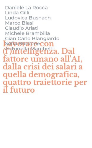 Lavorare con (l')intelligenza. Dal fattore umano all'AI, dalla crisi dei salari a quella demografica, quattro traiettorie per il futuro
