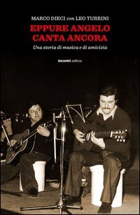 Eppure Angelo canta ancora. Una storia di musica e d'amicizia
