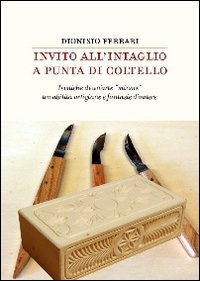 Invito all'intaglio a punta di coltello. Tecniche di un'arte &laquo;minore&raquo; tra abilit&agrave; artigiane e fantasie d'autore