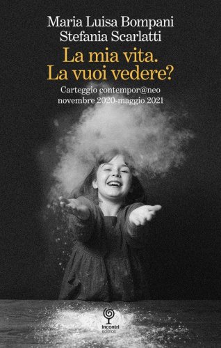 La mia vita. La vuoi vedere? Carteggio contempor@neo novembre 2020-maggio 2021