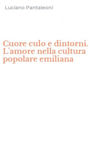 Cuore culo e dintorni. L'amore nella cultura popolare emiliana