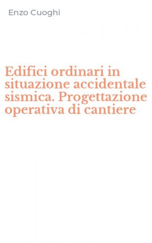 Edifici ordinari in situazione accidentale sismica. Progettazione operativa di cantiere
