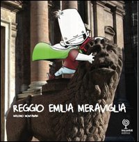 Reggio Emilia Meraviglia. Un viaggio nella citt&agrave; di Reggio Emilia