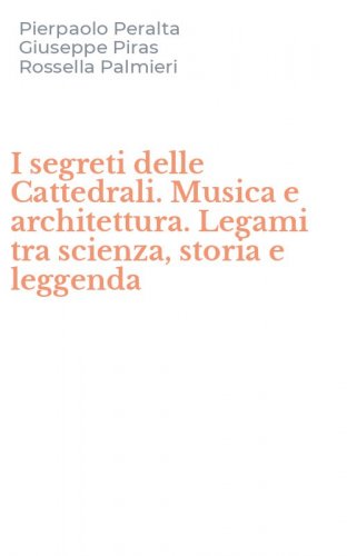 I segreti delle Cattedrali. Musica e architettura. Legami tra scienza, storia e leggenda