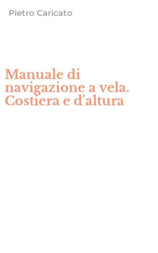 Manuale di navigazione a vela. Costiera e d'altura